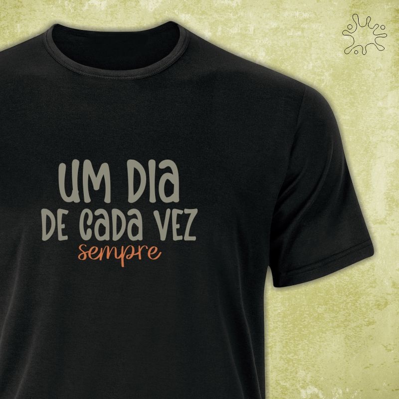Camiseta Um dia de cada vez. Sempre.