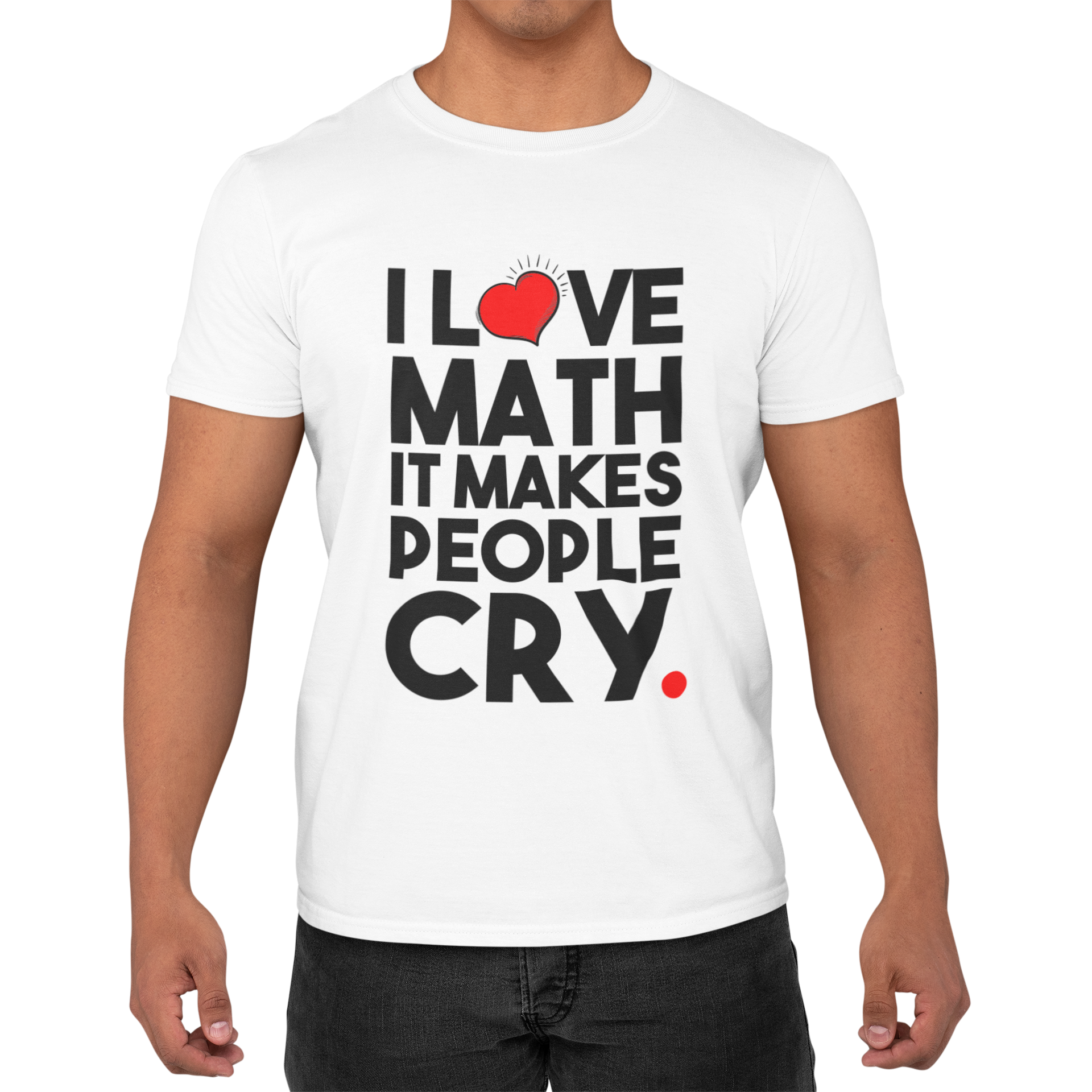 I LOVE MATH IT MAKES PEOPLE CRY