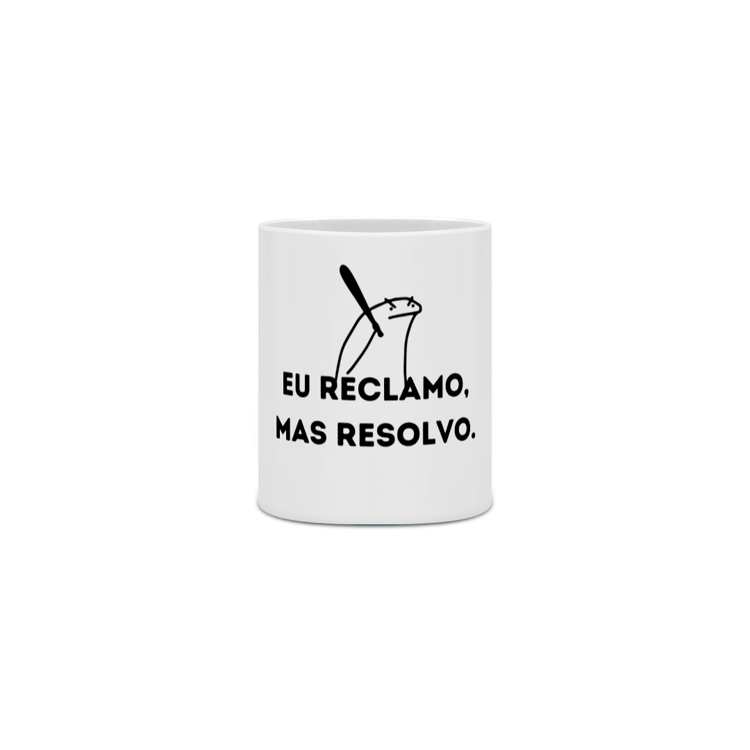 Caneca - Eu reclamo, mas resolvo.