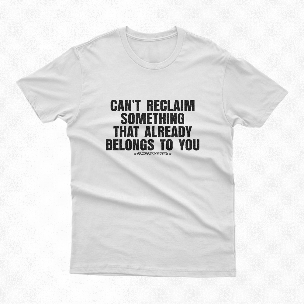 Camiseta | CANT RECLAIM SOMETHING THAT ALREADY BELONGS TO YOU - Beyoncé