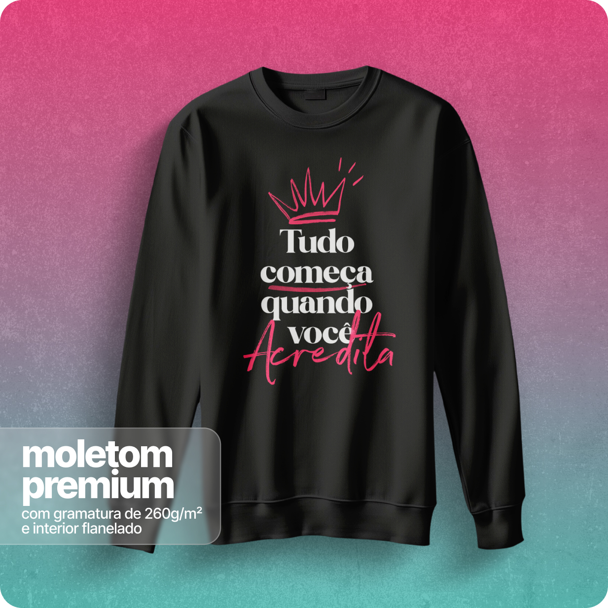 Moletom Blusão Quality Unissex – Tudo Começa Quando Você Acredita 