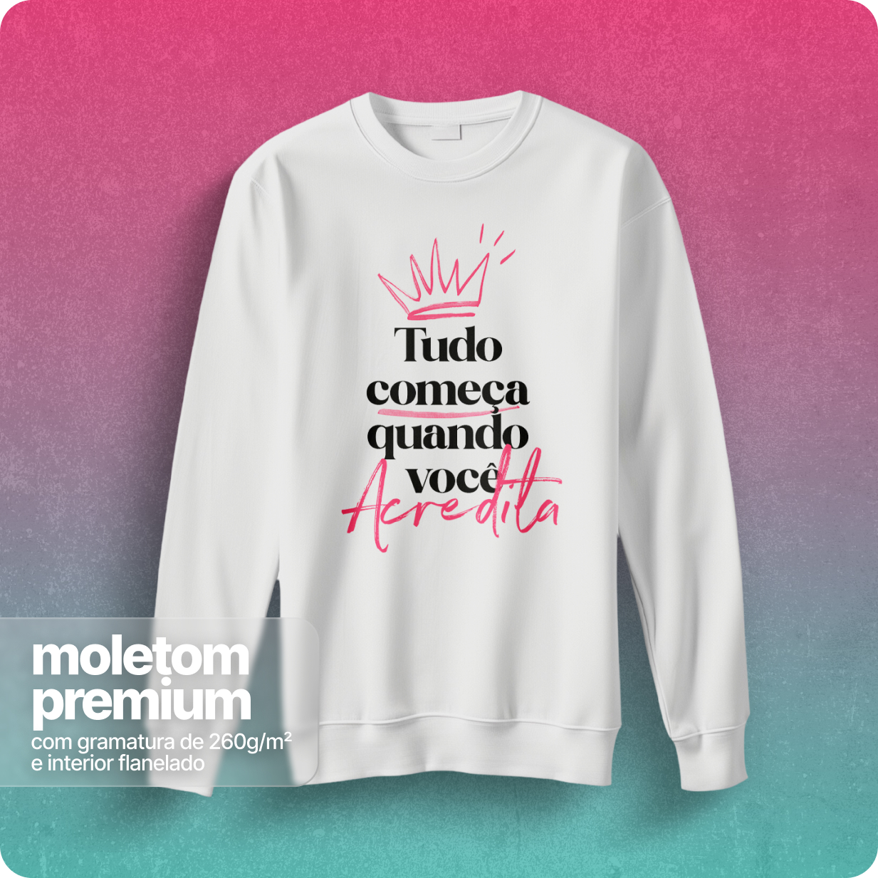 Moletom Blusão Quality Unissex – Tudo Começa Quando Você Acredita 