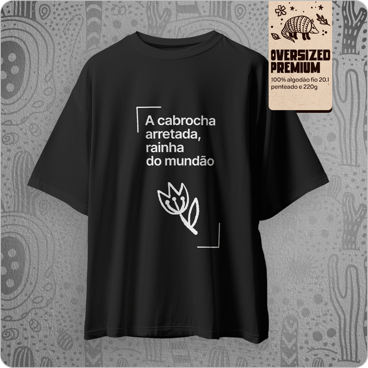 Camiseta Unissex Oversized – A Cabrocha arretada, rainha do mundão 