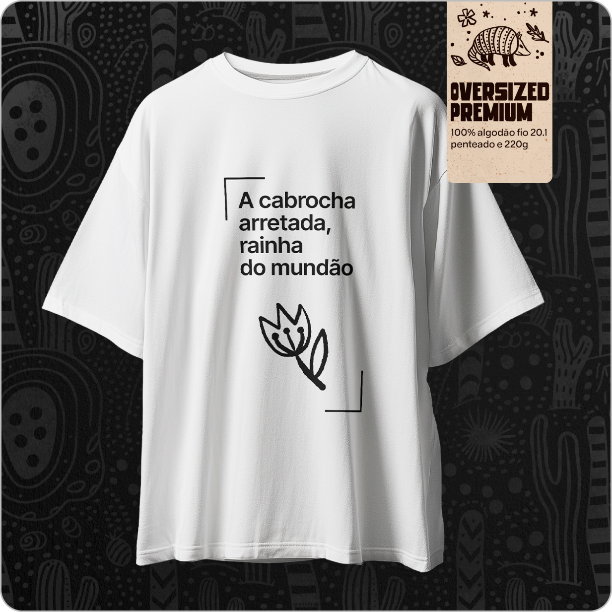 Camiseta Unissex Oversized – A Cabrocha arretada, rainha do mundão 